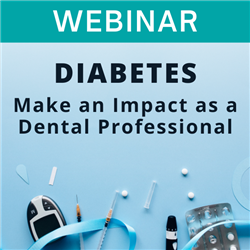 Webinar - Diabetes: Make an Impact as a Dental Professional