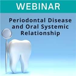 Webinar - Periodontal Disease and Oral Systemic Relationship